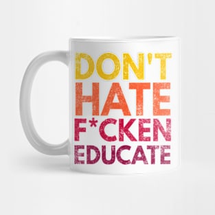 Don't Hate F*cken Educate Mug